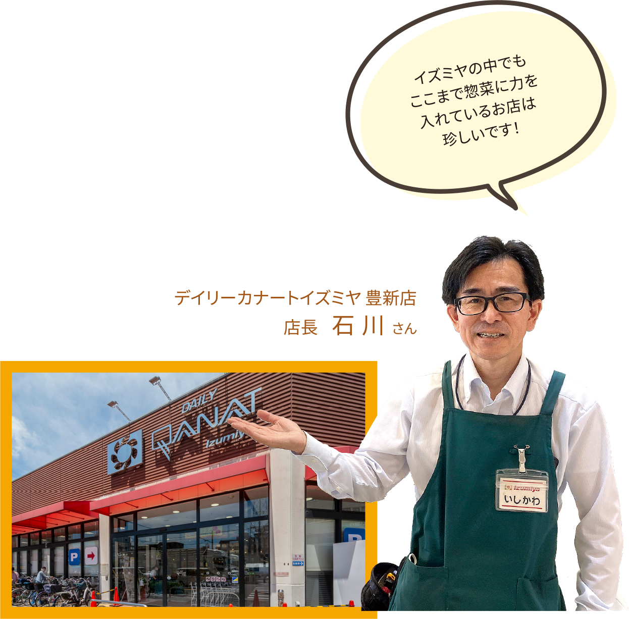 「デイリーカナートイズミヤ 豊新店」店長　石川さん。イズミヤの中でもここまで惣菜に力を入れているお店は珍しいです！